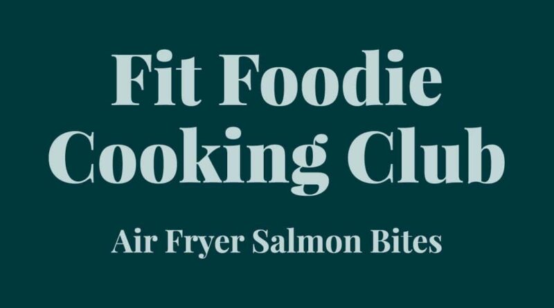 Fit foodie cooking club air fryer salmon bites february 24.