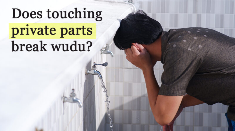 Does Touching Private Parts Break Wudu?