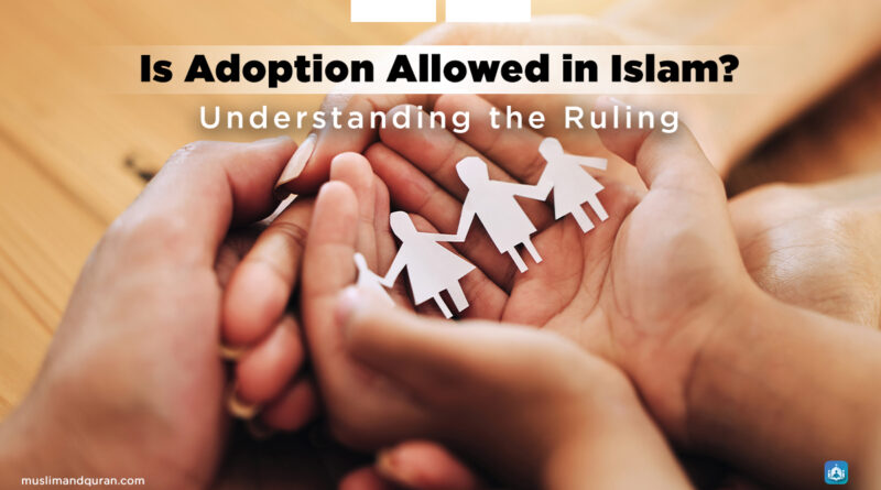 Is Adoption Allowed in Islam? Understanding the Ruling