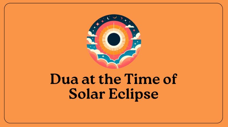 Dua for Solar Eclipse (Dua at the Time of Solar Eclipse)