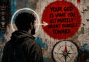 Your god is what you ultimately orient yourself toward