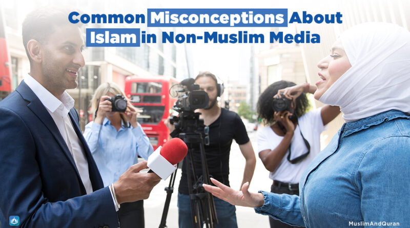Common Misconceptions About Islam in Non-Muslim Media - Muslim and Quran