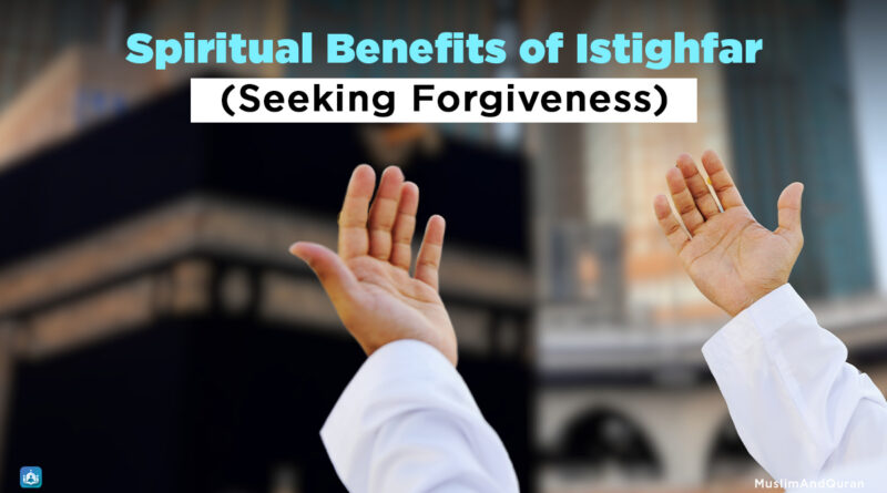 Spiritual Benefits of Istighfar (Seeking Forgiveness) - Muslim and Quran